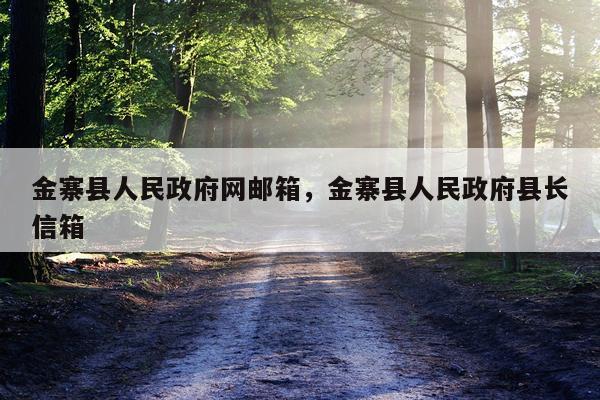 金寨县人民政府网邮箱，金寨县人民政府县长信箱