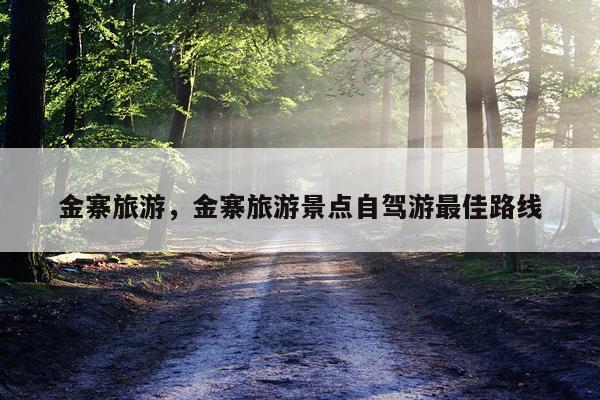 金寨旅游，金寨旅游景点自驾游最佳路线