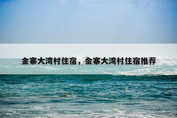 金寨大湾村住宿，金寨大湾村住宿推荐