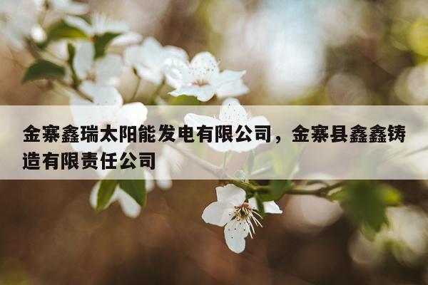 金寨鑫瑞太阳能发电有限公司，金寨县鑫鑫铸造有限责任公司