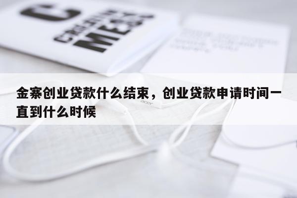金寨创业贷款什么结束，创业贷款申请时间一直到什么时候