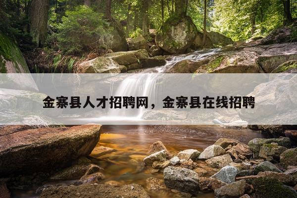 金寨县人才招聘网，金寨县在线招聘