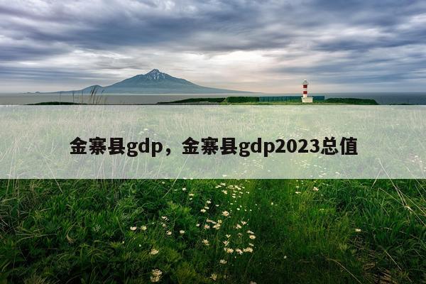 金寨县gdp，金寨县gdp2023总值