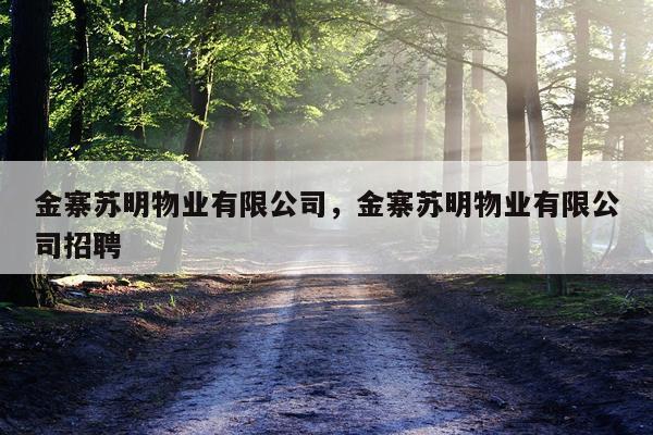 金寨苏明物业有限公司，金寨苏明物业有限公司招聘