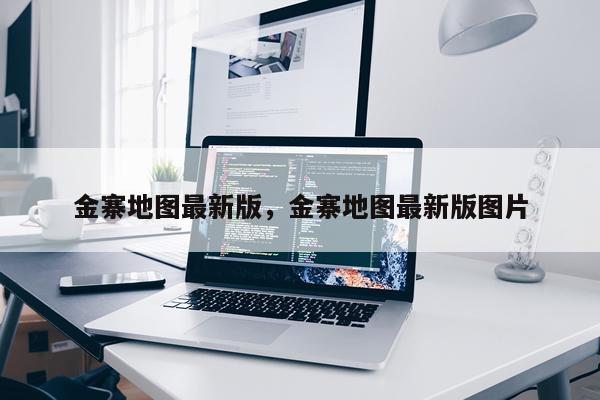 金寨地图最新版，金寨地图最新版图片