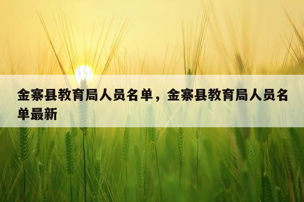 金寨县教育局人员名单，金寨县教育局人员名单最新