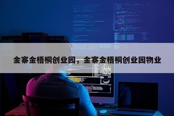 金寨金梧桐创业园，金寨金梧桐创业园物业