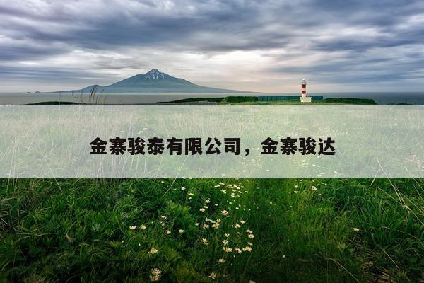 金寨骏泰有限公司，金寨骏达