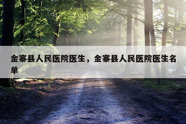 金寨县人民医院医生，金寨县人民医院医生名单