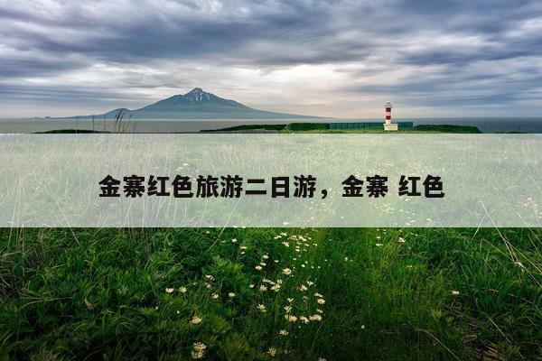 金寨红色旅游二日游，金寨 红色