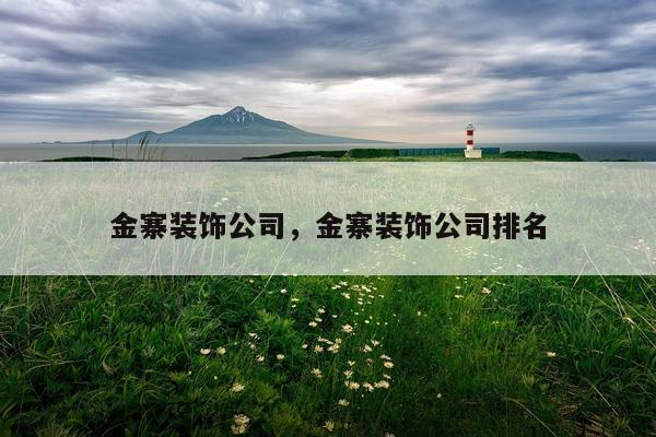 金寨装饰公司，金寨装饰公司排名