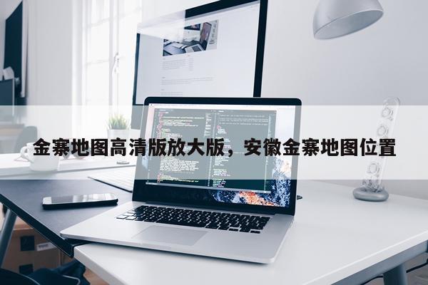 金寨地图高清版放大版，安徽金寨地图位置