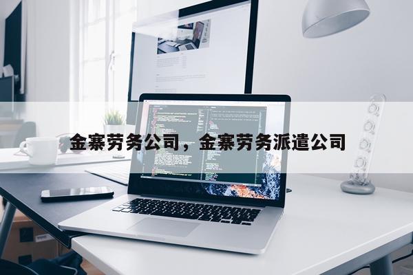 金寨劳务公司，金寨劳务派遣公司