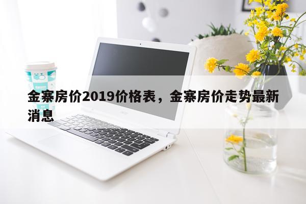 金寨房价2019价格表，金寨房价走势最新消息