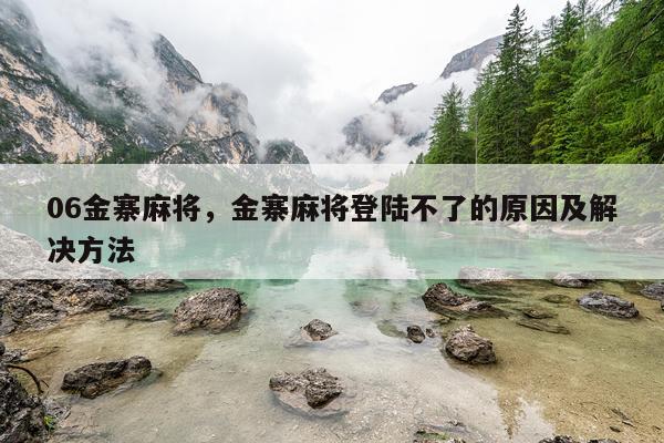 06金寨麻将，金寨麻将登陆不了的原因及解决方法