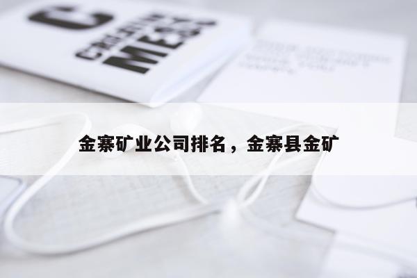 金寨矿业公司排名，金寨县金矿