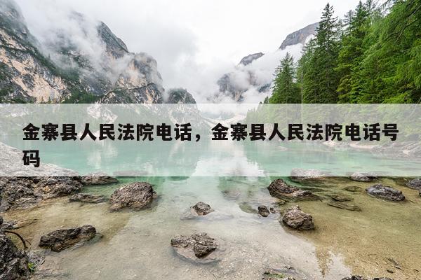 金寨县人民法院电话，金寨县人民法院电话号码