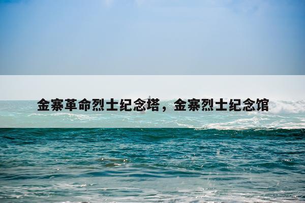 金寨革命烈士纪念塔，金寨烈士纪念馆