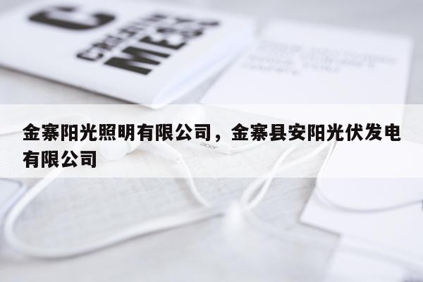 金寨阳光照明有限公司，金寨县安阳光伏发电有限公司