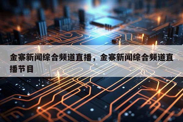 金寨新闻综合频道直播，金寨新闻综合频道直播节目