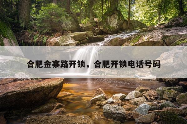 合肥金寨路开锁，合肥开锁电话号码
