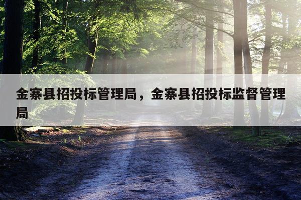 金寨县招投标管理局，金寨县招投标监督管理局
