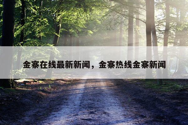 金寨在线最新新闻，金寨热线金寨新闻