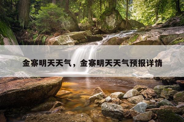 金寨明天天气，金寨明天天气预报详情